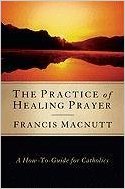 The Practice of Healing Prayer: A How-To Guide for Catholics