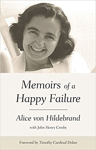 Memoirs of a Happy Failure by Alice von Hildebrand