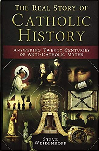 The Real Story of Catholic History: Answering Twenty Centuries of Anti-Catholic Myths