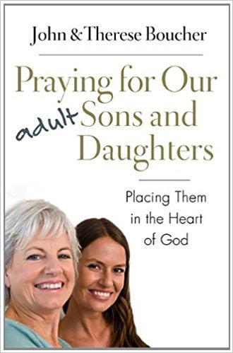 Praying for Our Adult Sons and Daughters by John & Therese Boucher