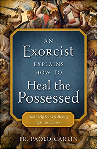 An Exorcist Explains How to Heal the Possessed: And Help Souls Suffering Spiritual Crises