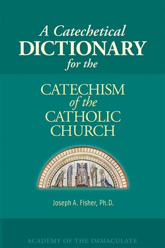 A Catechetical Dictionary for the Catechism of the Catholic Church