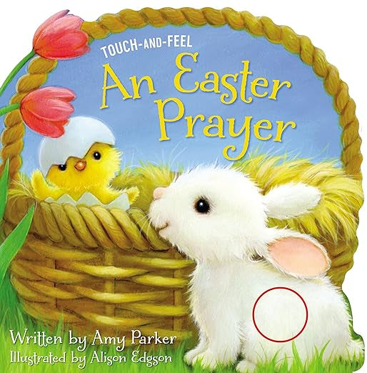 An Easter Prayer Touch and Feel: An Easter And Springtime Touch-and-Feel Book For Kids (Prayers for the Seasons