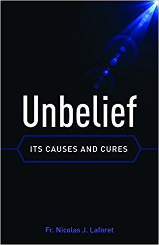 Unbelief-Its Causes and Cures by Fr. Nicolas J. Laforet