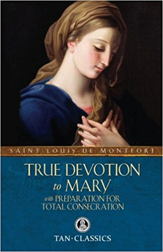 True Devotion to Mary with Preparation for Total Consecration by St. Louis De Montfort (Tan Classics)