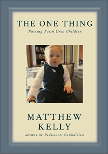The One Thing-Passing Faith Onto Children by Matthew Kelly