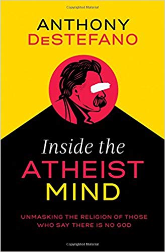 Inside the Atheist Mind: Unmasking the Religion of Those Who Say There Is No God