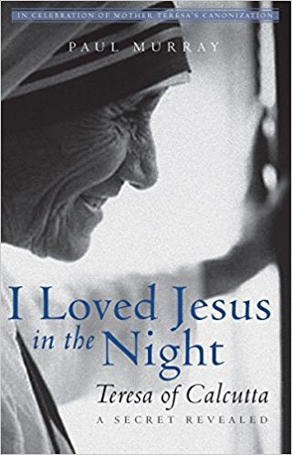I Loved Jesus in the Night: Teresa of CalcuttaA Secret Revealed