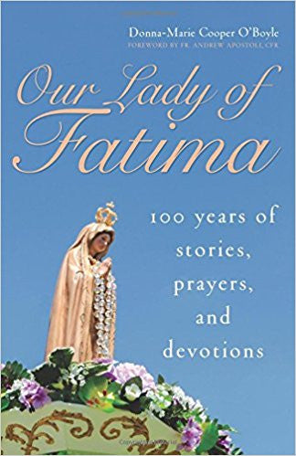 Our Lady of Fatima-100 Years of Stories, Prayers, and Devotions by Donna-Marie Cooper O'Boyle