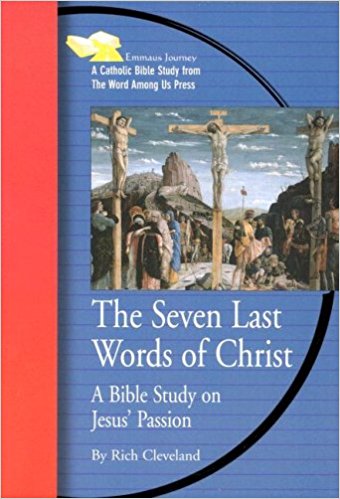 The Seven Last Words of Christ: A Bible Study on Jesus' Passion (Emmaus Journey Bible Study Series)