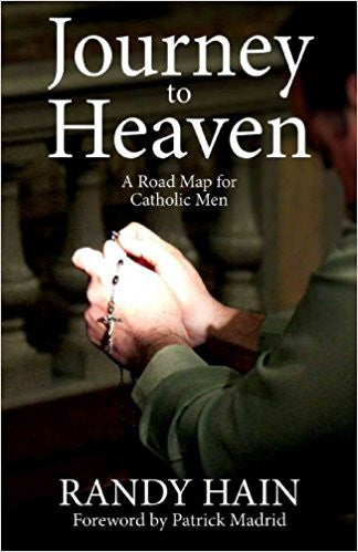 Journey to Heaven: A Road Map for Catholic Men by Randy Hain