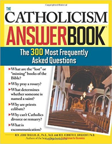 The Catholicism AnswerBook-The 300 Most Frequently Asked Questions by Rev. John Trigilio Jr. & Rev. Kenneth d. Brighenti