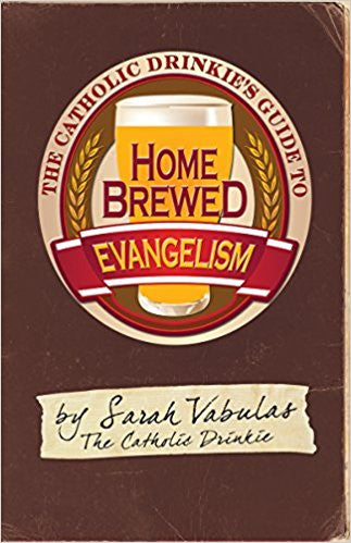 The Catholic Drinkie's Guide to Homebrewed Evangelism by Sarah Vabulas