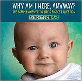 Why am I here, anyway? The simple answers to life's biggest question by Anthony DeStefano