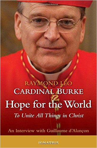 Hope for the World: To Unite All Things in Christ by Ramond Leo Cardinal Burke & Guillaume d'Alacon