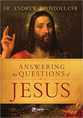 Answering the Questions of Jesus by Fr. Andrew Apostoli, CFR