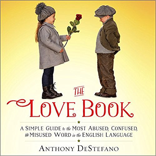 The Love Book: A Simple Guide to the Most Abused, Confused, and Misused Word in the English Language by Anthony DeStefano