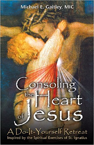 Consoling the Heart of Jesus by Michael E. Gaitley, MIC