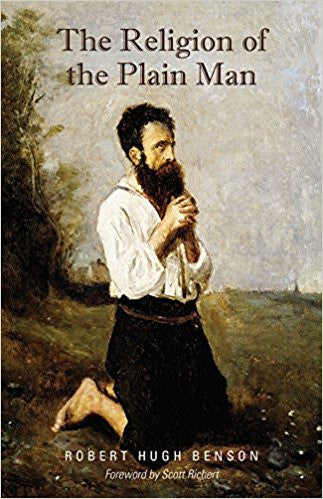 The Religion of the Plain Man by Robert Hugh Benson