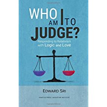 Who Am I To Judge?: Responding to Relativism with Logic and Love by Edward Sri
