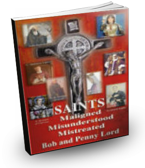 Saints Maligned Misunderstood Mistreated by Bob and Penny Lord