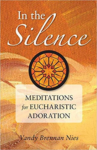 In the Silence: Meditations for Eucharistic Adoration