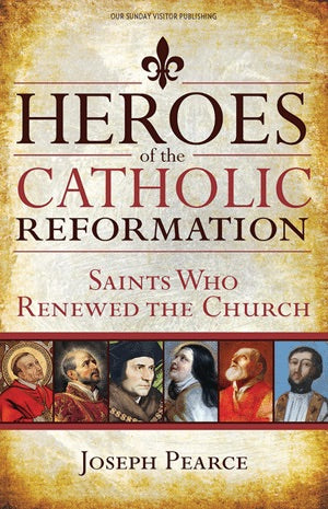 Heroes of the Catholic Reformation Saints Who Renewed the Church